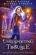 Read Unsuspecting Trouble (The Inscrutable Paris Beaufont Book 3), written by Sarah Noffke; Michael Anderle