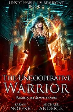 The Uncooperative Warrior (Unstoppable Liv Beaufont Book 2), written by Sarah Noffke; Michael Anderle