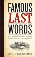 Read Famous Last Words, Fond Farewells, Deathbed Diatribes, and Exclamations Upon Expiration, written by Ray Robinson