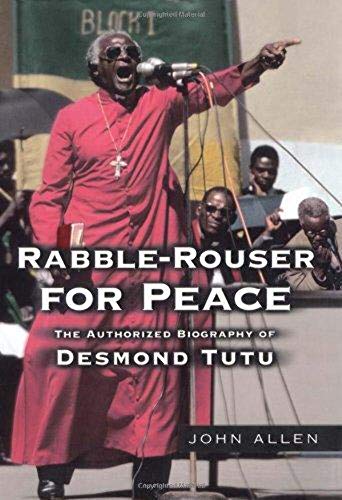 Read Rabble-Rouser for Peace: The Authorized Biography of Desmond Tutu, written by John Allen Read Rabble-Rouser for Peace: The Authorized Biography of Desmond Tutu, written by John Allen