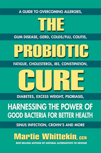 Read The Probiotic Cure: Harnessing the Power of Good Bacteria for Better Health, written by Martie Whittekin; Martie Whittekin