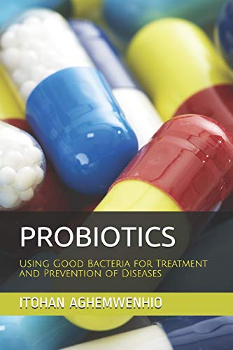 Read PROBIOTICS: Using Good Bacteria for Treatment and Prevention of Diseases, written by ITOHAN S. AGHEMWENHIO Ph.D Read PROBIOTICS: Using Good Bacteria for Treatment and Prevention of Diseases, written by ITOHAN S. AGHEMWENHIO Ph.D