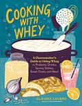Read Cooking with Whey: A Cheesemaker's Guide to Using Whey in Probiotic Drinks, Savory Dishes, Sweet Treats, and More, written by Claudia Lucero Read Cooking with Whey: A Cheesemaker's Guide to Using Whey in Probiotic Drinks, Savory Dishes, Sweet Treats, and More, written by Claudia Lucero