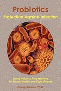 Read Probiotics - Protection Against Infection: Using Nature's Tiny Warriors To Stem Infection and Fight Disease, written by Casey Adams Ph.D. Read Probiotics - Protection Against Infection: Using Nature's Tiny Warriors To Stem Infection and Fight Disease, written by Casey Adams Ph.D.