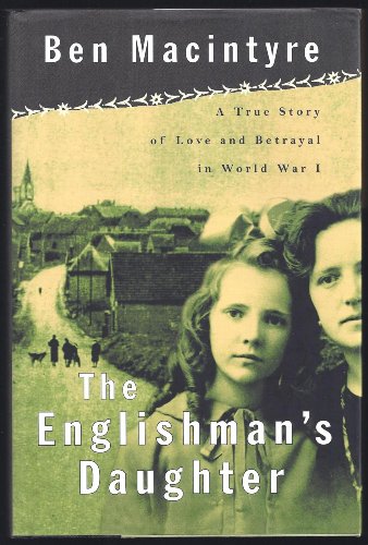 Read The Englishman's Daughter: A True Story of Love and Betrayal in World War One, written by Ben Macintyre Read The Englishman's Daughter: A True Story of Love and Betrayal in World War One, written by Ben Macintyre
