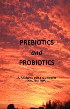 Prebiotics and Probiotics, written by Dr. J. Anthony von Fraunhofer