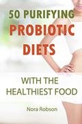 Read 50 purifying probiotic diets with the healthiest food.: Fermented foods for purifying your digestive system., written by Nora Robson