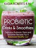 Read Probiotic Drinks and Smoothies: Delicious Probiotic Drink and Smoothie Recipes For a Balanced Healthy Gut, written by Kasia Roberts RN