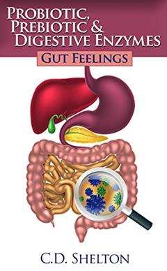 Probiotic, Prebiotic & Digestive Enzymes: Gut Feelings, written by C.D. Shelton