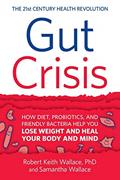 Read Gut Crisis: How Diet, Probiotics, and Friendly Bacteria Help You Lose Weight and Heal Your Body and Mind, written by Robert Keith Wallace; Samantha Wallace
