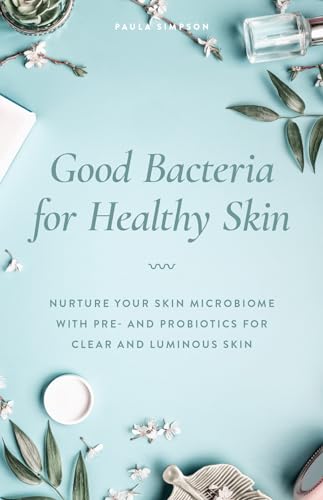 Read Good Bacteria for Healthy Skin: Nurture Your Skin Microbiome with Pre- and Probiotics for Clear and Luminous Skin, written by Paula Simpson Read Good Bacteria for Healthy Skin: Nurture Your Skin Microbiome with Pre- and Probiotics for Clear and Luminous Skin, written by Paula Simpson