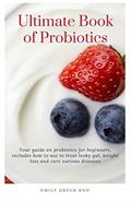 Read Ultimate Book of Probiotics: Your guide on probiotics for beginners, includes how to use to treat leaky gut,weight loss and cure various diseases, written by EMILY GREEN RND
