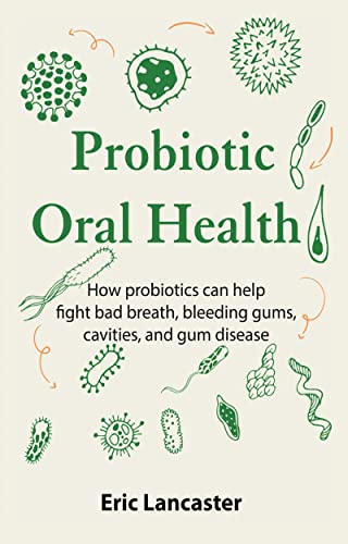 Read Probiotic Oral Health: How probiotics can help fight bad breath, bleeding gums, cavities, and gum disease, written by Eric Lancaster Read Probiotic Oral Health: How probiotics can help fight bad breath, bleeding gums, cavities, and gum disease, written by Eric Lancaster
