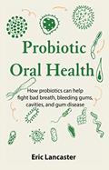 Read Probiotic Oral Health: How probiotics can help fight bad breath, bleeding gums, cavities, and gum disease, written by Eric Lancaster