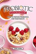 Read Probiotic Cookbook: How To Prepare Probiotics for Your Health, written by Angel Burns Read Probiotic Cookbook: How To Prepare Probiotics for Your Health, written by Angel Burns