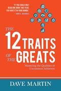 Read The 12 Traits of the Greats: Mastering The Qualities Of Uncommon Achievers, written by Dr. Dave Martin