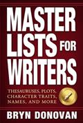 Read Master Lists for Writers: Thesauruses, Plots, Character Traits, Names, and More, written by Bryn Donovan