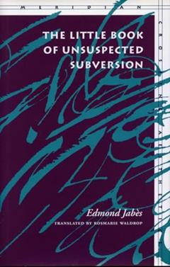 The Little Book of Unsuspected Subversion (Meridian: Crossing Aesthetics), written by Edmond Jabès