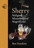 Read Sherry: Maligned*Misunderstood*Magnificent!, written by Ben Howkins