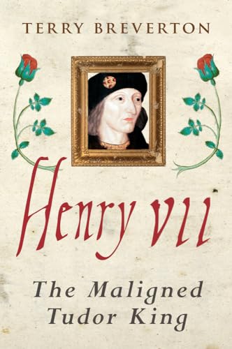 Read Henry VII: The Maligned Tudor King, written by Terry Breverton Read Henry VII: The Maligned Tudor King, written by Terry Breverton