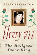 Read Henry VII: The Maligned Tudor King, written by Terry Breverton
