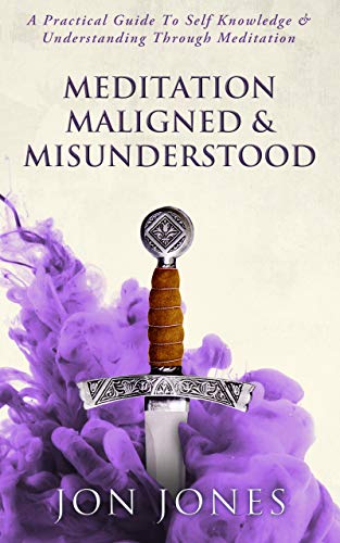 Read Meditation Maligned & Misunderstood: A Guide to Self Knowledge Through Meditation, written by Jon Jones Read Meditation Maligned & Misunderstood: A Guide to Self Knowledge Through Meditation, written by Jon Jones