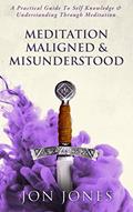 Read Meditation Maligned & Misunderstood: A Guide to Self Knowledge Through Meditation, written by Jon Jones