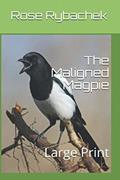 Read The Maligned Magpie: Large Print, written by Rose Rybachek