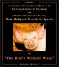 Read The Hog's Wholey Wash: A Complete Allegorical Manual on Consciousness & Cosmos, With Vindication Sublime of That Most Maligned Terrestrial Species, written by Malcolm Mitchell