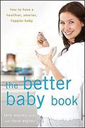 Read The Better Baby Book: How to Have a Healthier, Smarter, Happier Baby, written by Lana Asprey; David Asprey