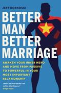 Read Better Man, Better Marriage: Awaken Your Inner Hero and Move from Passive to Powerful in Your Most Important Relationship, written by Jeff Borkoski