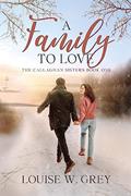 Read A Family to Love (The Callaghan Sisters Book 1), written by Louise W. Grey Read A Family to Love (The Callaghan Sisters Book 1), written by Louise W. Grey
