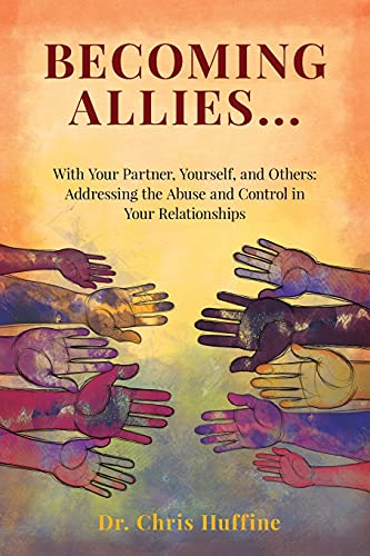 Read Becoming Allies: with your Partner, Yourself, and Others: Addressing the Abuse and Control in Your Relationships, written by Chris Huffine Psy.D