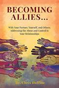Read Becoming Allies: with your Partner, Yourself, and Others: Addressing the Abuse and Control in Your Relationships, written by Chris Huffine Psy.D