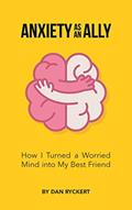 Read Anxiety as an Ally: How I Turned a Worried Mind into My Best Friend, written by Dan Ryckert Read Anxiety as an Ally: How I Turned a Worried Mind into My Best Friend, written by Dan Ryckert
