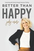 Read Better Than Happy: Connecting With Divinity Through Conscious Thinking, written by Jody Moore