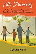 Read Ally Parenting: A Non-Adversarial Approach to Transform Conflict Into Cooperation, written by Cynthia J Klein