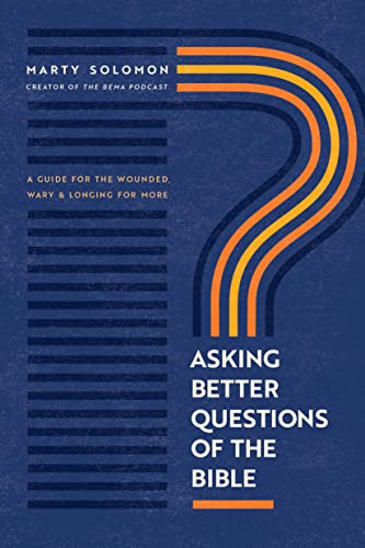 Read Asking Better Questions of the Bible: A Guide for the Wounded, Wary, and Longing for More, written by Marty Solomon