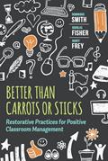 Read Better Than Carrots or Sticks: Restorative Practices for Positive Classroom Management, written by Dominique Smith; Douglas Fisher; Nancy Frey