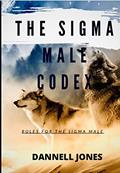 Read THE SIGMA MALE CODEX: RULES FOR THE SIGMA MALE, written by DANNELL JONES