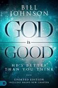 Read God is Good: He's Better Than You Think, written by Bill Johnson