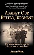 Read Against Our Better Judgment: The Hidden History of How the U.S. Was Used to Create Israel, written by Alison Weir