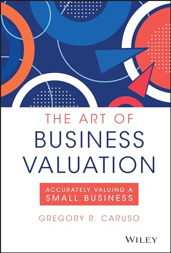 Read The Art of Business Valuation: Accurately Valuing a Small Business, written by Gregory R. Caruso