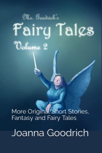 Read Ms. Goodrich's Fairy Tales, Volume 2: More Original Short Stories, Fantasy and Fairy Tales, written by Joanna Goodrich Read Ms. Goodrich's Fairy Tales, Volume 2: More Original Short Stories, Fantasy and Fairy Tales, written by Joanna Goodrich