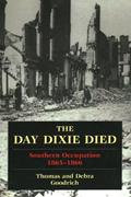 Read The Day Dixie Died: The Occupied South, 1865-1866, written by Thomas Goodrich; Debra Goodrich