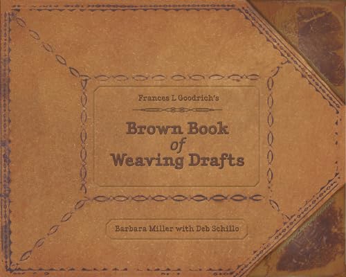Read Frances L. Goodrich's Brown Book of Weaving Drafts, written by Barbara Miller Read Frances L. Goodrich's Brown Book of Weaving Drafts, written by Barbara Miller