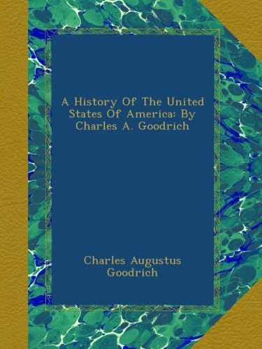 Read A History Of The United States Of America: By Charles A. Goodrich, written by Charles Augustus Goodrich