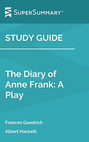 Read Study Guide: The Diary of Anne Frank: A Play by Frances Goodrich, Albert Hackett (SuperSummary), written by SuperSummary