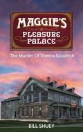 Read Maggie's Pleasure Palace: The Murder of Thelma Goodrich, written by Bill Shuey