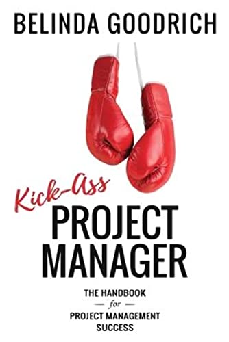 Read Kick Ass Project Manager: The Handbook for Project Management Success, written by Belinda Goodrich